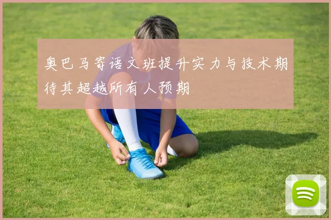 奥巴马寄语文班提升实力与技术期待其超越所有人预期